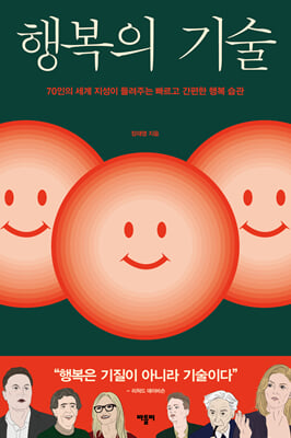 행복의 기술 [전자자료] : 70인의 세계 지성이 들려주는 빠르고 간편한 행복 습관