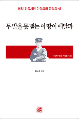두 발을 못 뻗는 이 땅이 애달파 [전자자료] : 항일 민족시인 이상화의 문학과 삶