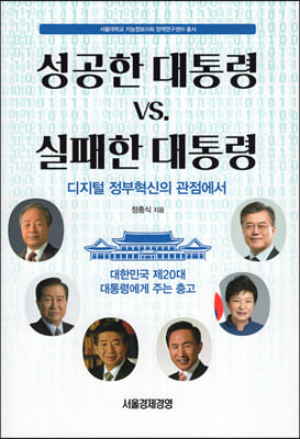 성공한 대통령 vs. 실패한 대통령 [전자자료] : 디지털 정부혁신의 관점에서 : 대한민국 제20대 대통령에게 주는 충고