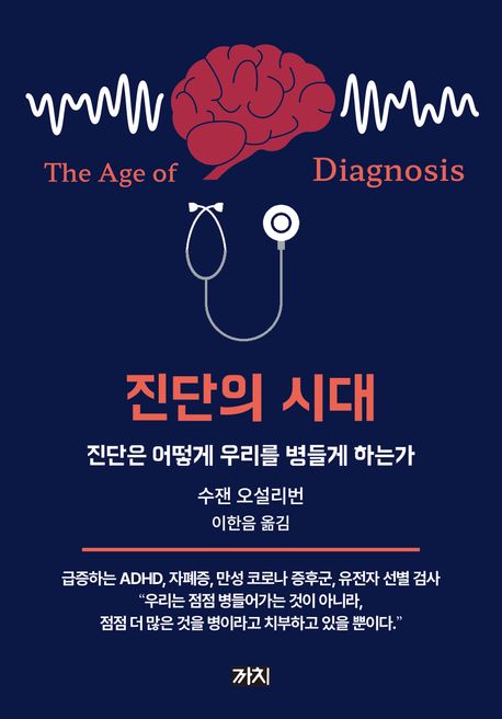 진단의 시대 : 진단은 어떻게 우리를 병들게 하는가