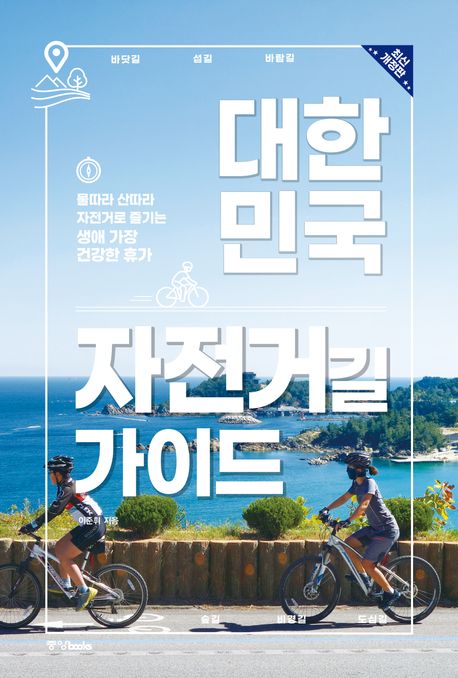 대한민국 자전거길 가이드 : 물따라 산따라 자전거로 즐기는 생애 가장 건강한 휴가