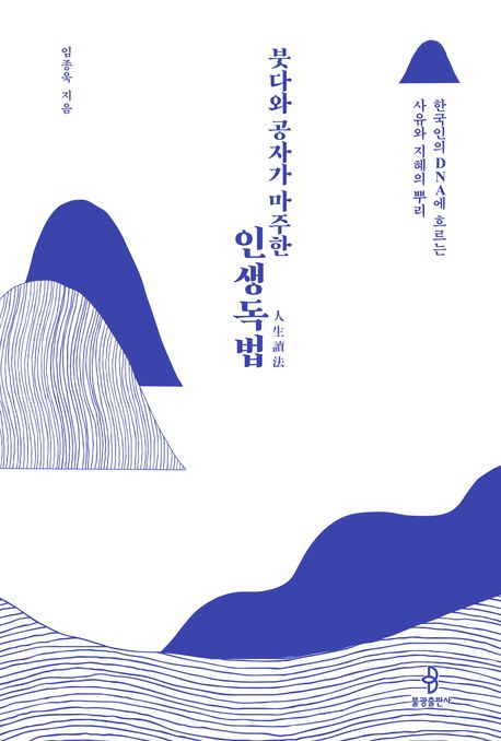 붓다와 공자가 마주한 인생독법(人生讀法) : 한국인의 DNA에 흐르는 사유와 지혜의 뿌리