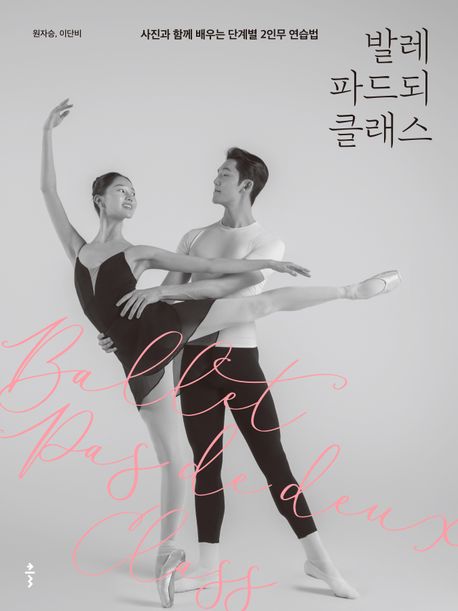 발레 파드되 클래스 = Ballet pas de deux : 사진과 함께 배우는 단계별 2인무 연습법