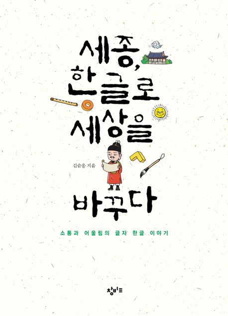 세종, 한글로 세상을 바꾸다 : 소통과 어울림의 글자 한글 이야기