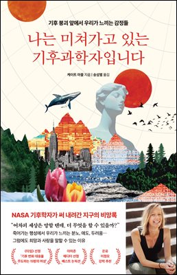 나는 미쳐가고 있는 기후과학자입니다 [전자자료] : 기후 붕괴 앞에서 우리가 느끼는 감정들