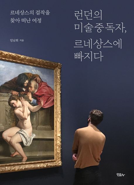 런던의 미술중독자, 르네상스에 빠지다 : 르네상스의 걸작을 찾아 떠난 여정