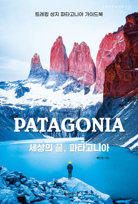 세상의 끝, 파타고니아 = Patagonia : 트레킹 성지 파타고니아 가이드북