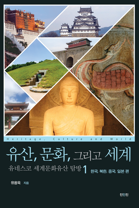 유산, 문화, 그리고 세계 : 유네스코 세계문화유산 탐방 = Heritage, culture and world : UNESCO world heritage. 1, 한국, 북한, 중국, 일본 편