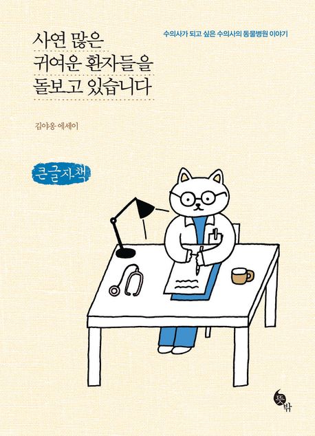 사연 많은 귀여운 환자들을 돌보고 있습니다 : 수의사가 되고 싶은 수의사의 동물병원 이야기 : 김야옹 에세이 : 큰글자책