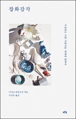 잡화감각 [전자자료] : 이상하고 가끔 아름다운 세계에 관하여