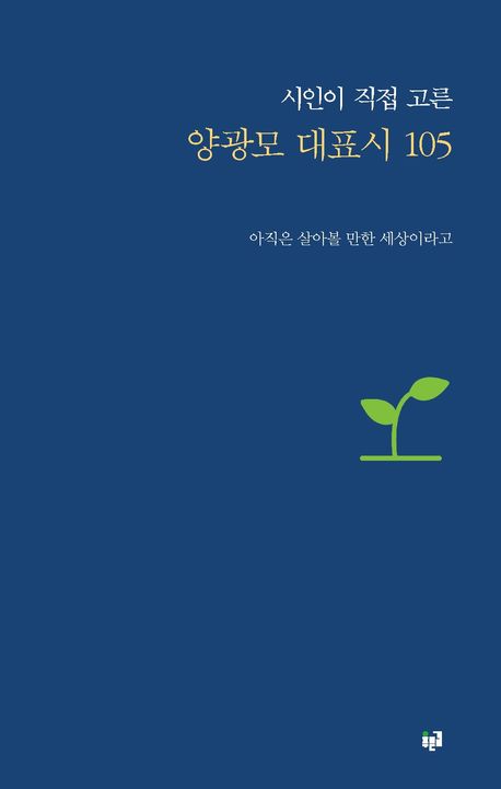 (시인이 직접 고른) 양광모 대표시 105 : 아직은 살아볼 만한 세상이라고