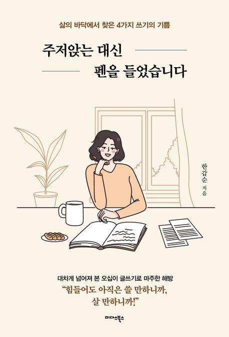주저앉는 대신 펜을 들었습니다 : 삶의 바닥에서 찾은 4가지 쓰기의 기쁨