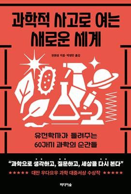 과학적 사고로 여는 새로운 세계 [전자자료] : 유전학자가 들려주는 60가지 과학의 순간들