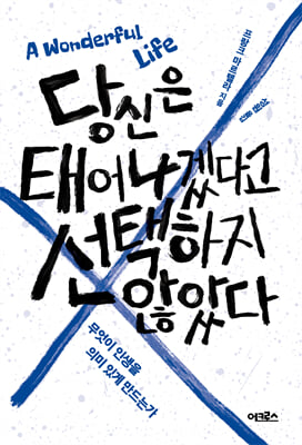 당신은 태어나겠다고 선택하지 않았다 [전자자료] : 무엇이 인생을 의미 있게 만드는가