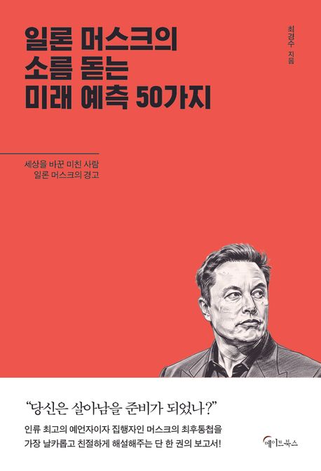 일론 머스크의 소름 돋는 미래 예측 50가지 : 세상을 바꾼 미친 사람 일론 머스크의 경고