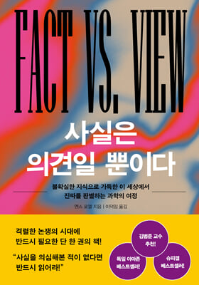 사실은 의견일 뿐이다 [전자자료] = Fact vs. View : 불확실한 지식으로 가득한 이 세상에서 진짜를 판별하는 과학의 여정