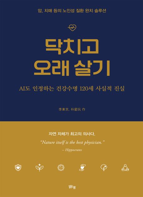 닥치고 오래 살기 : AI도 인정하는 건강수명 120세 사실적 진실 : 암, 치매 등의 노인성 질환 완치 솔루션