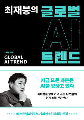 (최재붕의) 글로벌 AI 트렌드 [전자자료] = Global AI trend : 지금 모든 자본은 AI를 향하고 있다