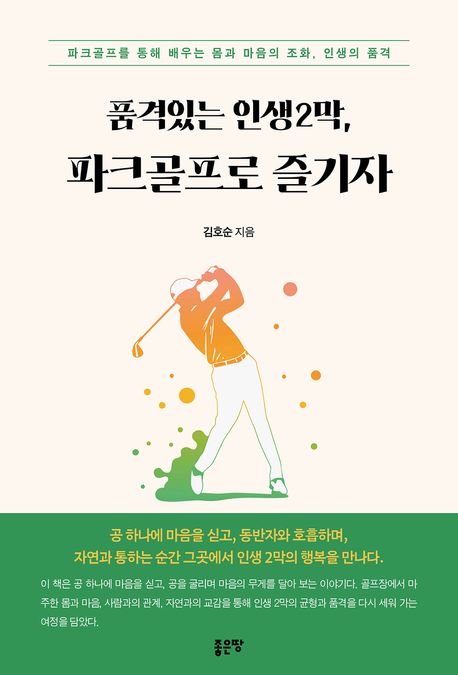 품격있는 인생 2막, 파크골프로 즐기자 : 파크골프를 통해 배우는 몸과 마음의 조화, 인생의 품격