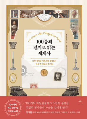 100통의 편지로 읽는 세계사 [전자자료] : 가장 사적인 기록으로 훔쳐보는 역사 속 격동의 순간들