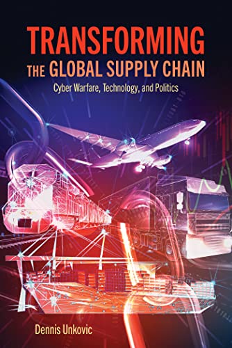Transforming the global supply chain : cyber warfare, technology, and politics