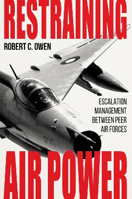 Restraining air power : escalation management between peer air forces