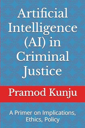 Artificial intelligence in criminal justice : ethics, implications, and policy