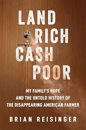 Land rich, cash poor : my family's hope and the untold history of the disappearing American farmer