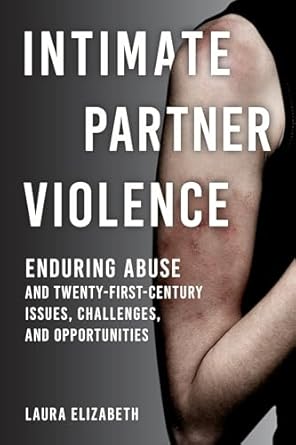Intimate partner violence : enduring abuse and twenty-first-century issues, challenges, and opportunities