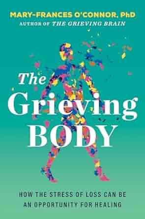 The grieving body : how the stress of loss can be an opportunity for healing