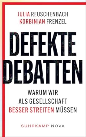 Defekte Debatten : warum wir als Gesellschaft besser streiten müssen