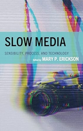 Slow media : sensibility, process, and technology
