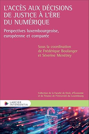 L'accès aux décisions de justice à l'ère du numérique : perspectives luxembourgeoise, européenne et comparée