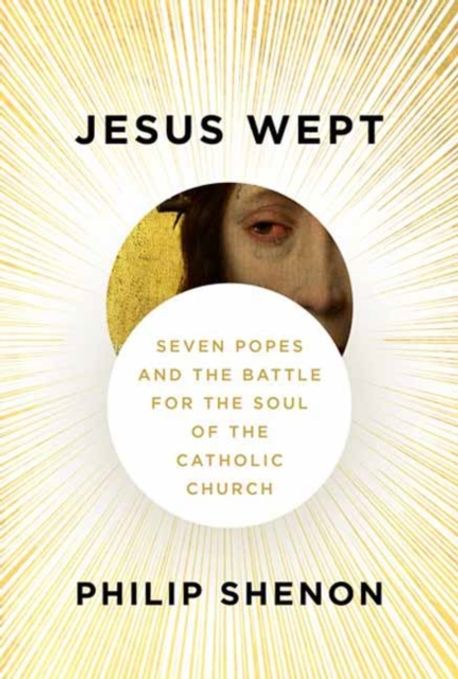 Jesus wept : seven popes and the battle for the soul of the Catholic Church