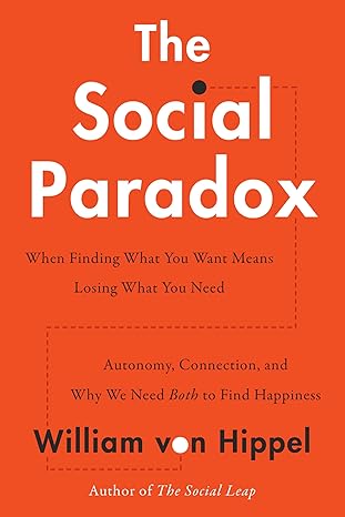 The social paradox : when finding what you want means losing what you need : autonomy, connection, and why we need both to find happiness