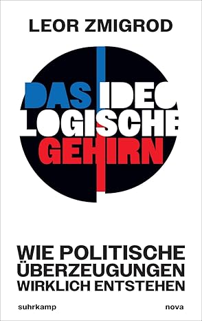Das ideologische Gehirn : wie politische Überzeugungen wirklich entstehen