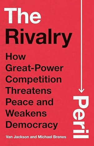 The rivalry peril : how great-power competition threatens peace and weakens democracy