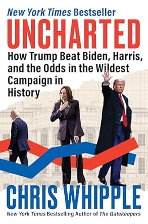 Uncharted : how Trump beat Biden, Harris, and the odds in the wildest campaign in history
