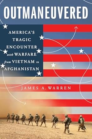 Outmaneuvered : America's tragic encounter with warfare from Vietnam to Afghanistan