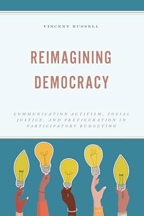 Reimagining democracy : communication activism, social justice, and prefiguration in participatory budgeting