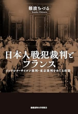 日本人戦犯裁判とフランス : インドシナ·サイゴン裁判·東京裁判をめぐる攻防