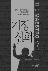 거장 신화 : 클래식 음악의 종말과 권력을 추구한 위대한 지휘자들