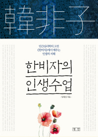 한비자의 인생수업 : 인간심리학의 고전 ≪한비자≫에서 배우는 인생의 지혜