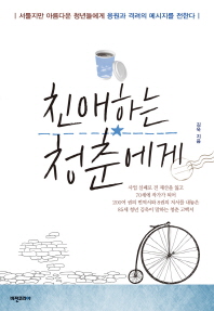 친애하는 청춘에게 : 서툴지만 아름다운 청년들에게 응원과 격려의 메세지를 전한다