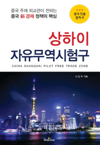 상하이 자유무역시험구 = China Shanghai pilot free trade zone : 중국 주재 외교관이 전하는 중국 新 경제 정책의 핵심