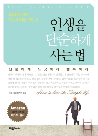 인생을 단순하게 사는 법 : 단순하게 느긋하게 행복하게 = (The)simple life : how to live the simple life