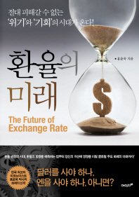 환율의 미래 = (The) future of exchange rate : 절대 피해갈 수 없는 '위기'와 '기회'의 시대가 온다!