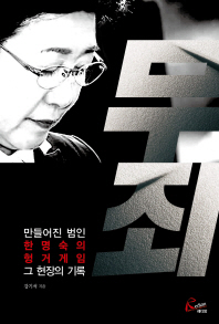 무죄 : 만들어진 범인 한명숙의 헝거게임 그 현장의 기록