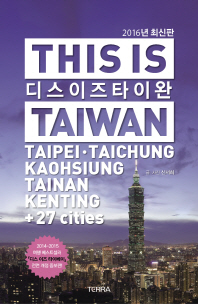 디스 이즈 타이완 = This is Taiwan : Taipei·Taichung·Kaohsiung·Tainan·Kenting+27 cities
