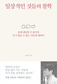 일상적인 것들의 철학 : 쉽게 대답할 수 없지만 묻지 않을 수 없는 것들에 대하여